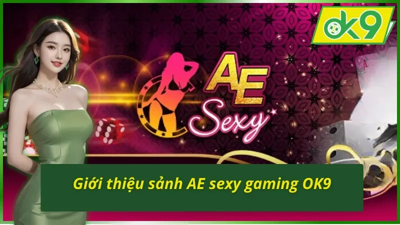 Khám Phá Sảnh AE Sexy Gaming OK9 Chất Lượng Nhất 2 Sức hút khó cưỡng của sảnh AE Sexy Gaming OK9