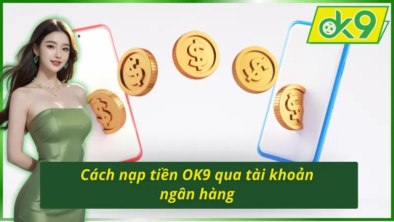Tất Tần Tật Từ A -Z Cách Nạp Tiền OK9 Mới Nhất Cho Tân Thủ 3 Cách nạp tiền OK9 thông qua ngân hàng