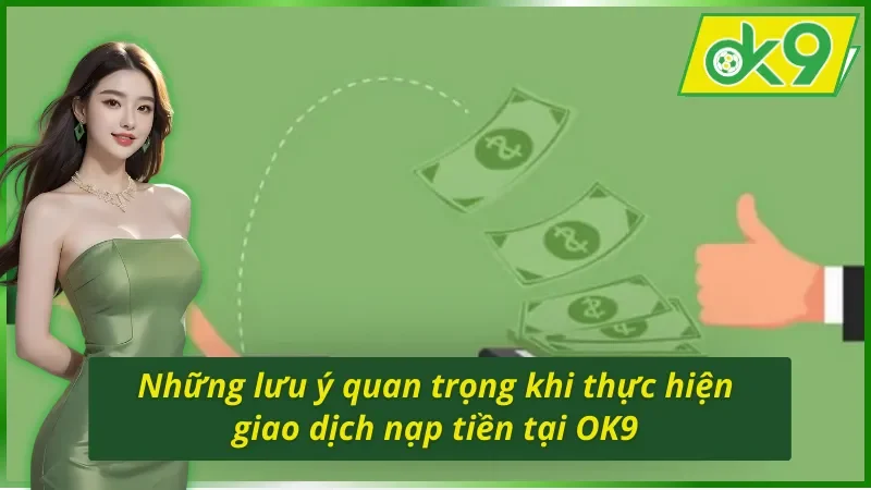 Tất Tần Tật Từ A -Z Cách Nạp Tiền OK9 Mới Nhất Cho Tân Thủ 4 Lưu ý chi tiết khi áp dụng cách nạp tiền OK9 mới nhất