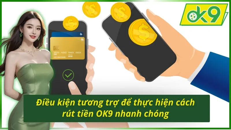Hướng Dẫn Chi Tiết Cách Rút Tiền OK9 Miễn Phí 100% 2 Điều kiện cơ bản để thực hiện cách rút tiền OK9