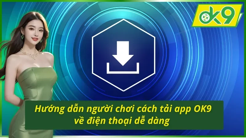 Cách Tải App OK9 Cực Đơn Giản, Thuận Tiện Cho Người Chơi 4 Chi tiết về cách tải app OK9 cho hội viên
