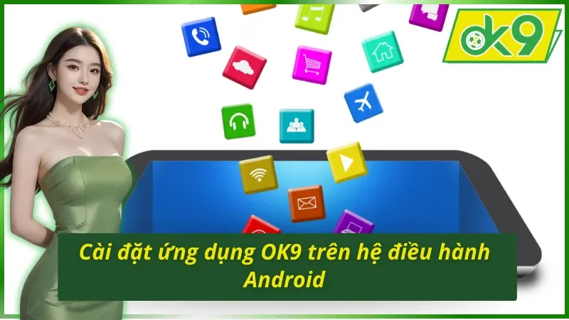 Cách Tải App OK9 Cực Đơn Giản, Thuận Tiện Cho Người Chơi 5 Cách tải app OK9 đơn giản cho hệ điều hành Android