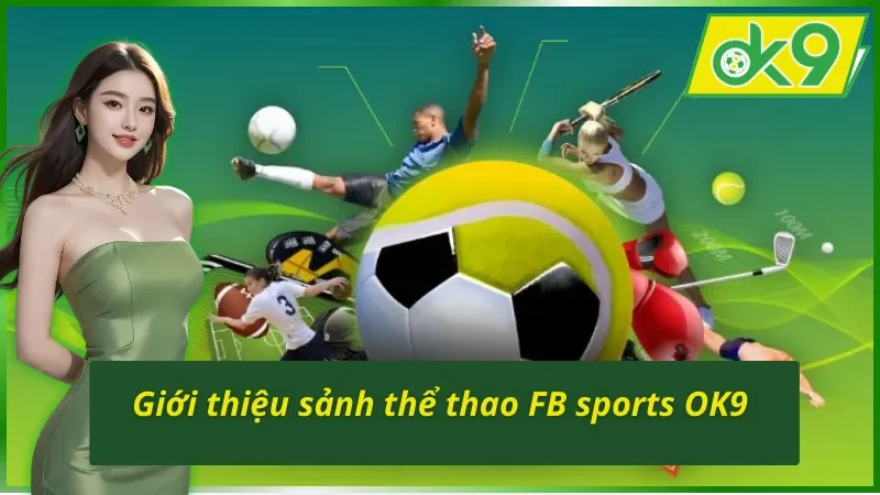 FB Sports OK9 – Sảnh Thể Thao Uy Tín Của Làng Cá Độ Trực Tuyến 2 Giới thiệu tổng quan chi tiết về sảnh thể thao FB Sports OK9