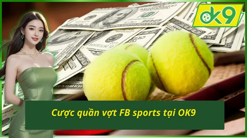 FB Sports OK9 – Sảnh Thể Thao Uy Tín Của Làng Cá Độ Trực Tuyến 4 Cược quần vợt FB sports OK9 đầy hấp dẫn
