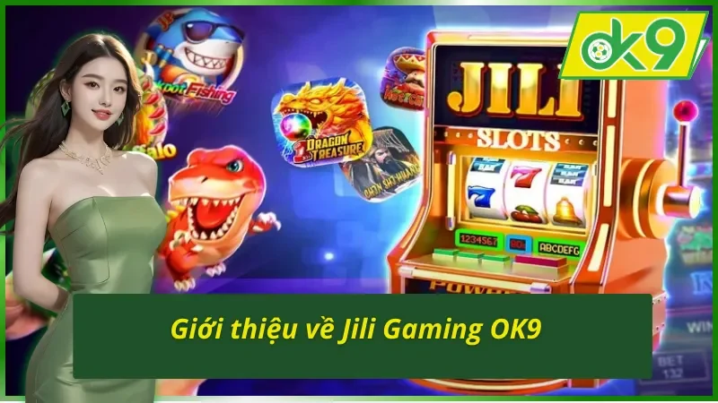 Jili Gaming OK9 - Sảnh Casino Uy Tín Nhất Dành Cho Các Tân Thủ 2 Tổng quan những thông tin cơ bản về sảnh Jili Gaming OK9