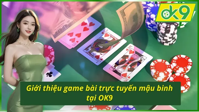 Mậu Binh OK9 - Game Bài Online Hấp Dẫn Nhất Hiện Nay 2 Giới thiệu game bài trực tuyến mậu binh OK9