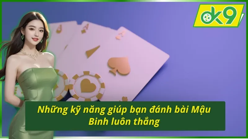 Mậu Binh OK9 - Game Bài Online Hấp Dẫn Nhất Hiện Nay 5 Những kỹ năng giúp bạn đánh bài Mậu Binh OK9 luôn thắng