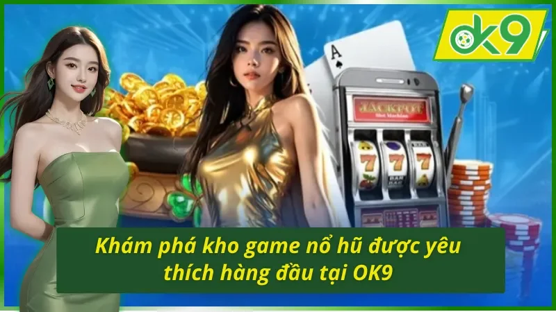 Nổ Hũ OK9 Và Những Điều Bạn Đã Biết Để Chiến Thắng Chưa? 5 Tìm hiểu kho game tại sảnh nổ hũ OK9