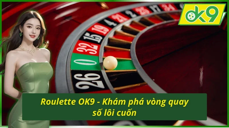 Roulette OK9 - Thử Thách Với Vòng Quay Đỏ Đen Đỉnh Cấp 2 Vài nét về game casino Roulette OK9 đặc sắc