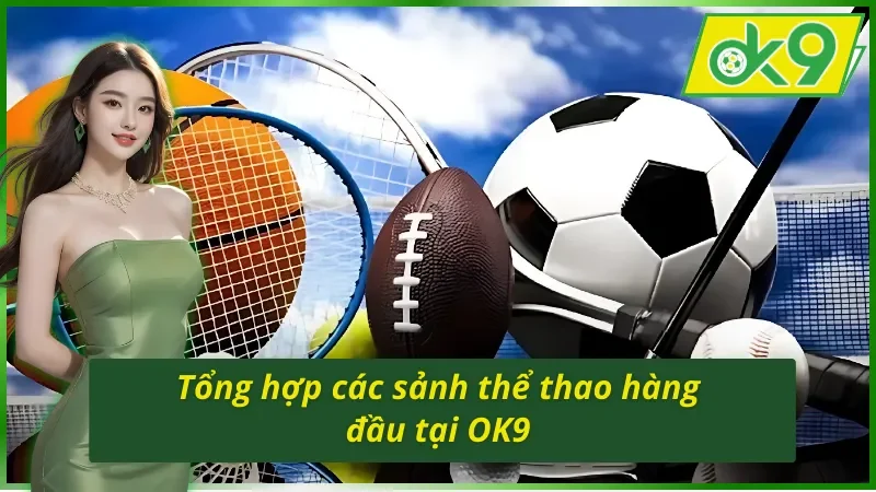 Thể Thao OK9 - Nơi Giải Trí Trực Tuyến Đẳng Cấp Số 1 6 Tổng hợp các sảnh thể thao OK9 cung cấp