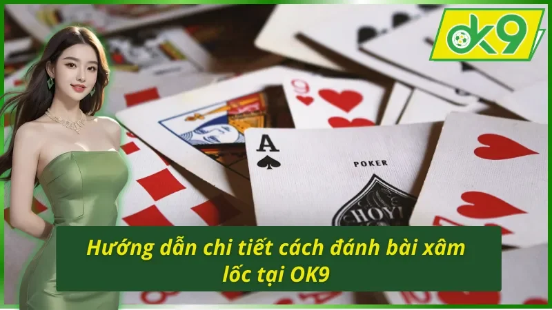 Xâm Lốc OK9 - Game Bài Online Xanh Chín Nhất Hiện Nay 4 Hướng dẫn chi tiết cách đánh bài xâm lốc OK9 đầy thú vị