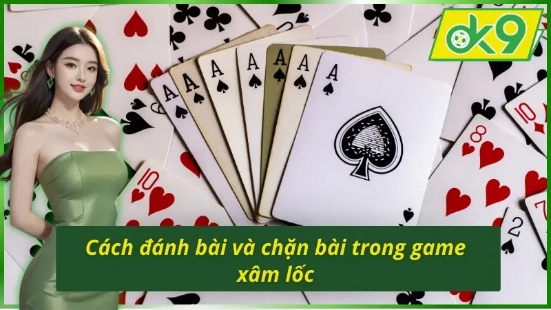Xâm Lốc OK9 - Game Bài Online Xanh Chín Nhất Hiện Nay 5 Cách đánh bài và chặn bài đầy thú vị trong game xâm lốc OK9