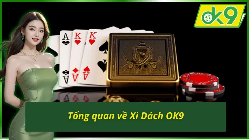 Xì Dách OK9 – Game Bài Kinh Điển Với Sức Hút Khó Cưỡng 2 Giới thiệu game bài Xì Dách OK9