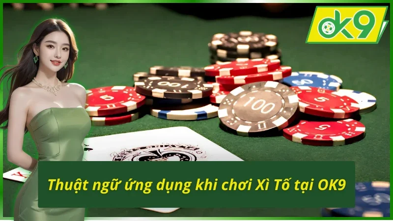 Trải Nghiệm Giải Trí Cùng Xì Tố OK9 Đỉnh Cao Thời Đại 3 Thuật ngữ thường dùng khi chơi Xì Tố OK9